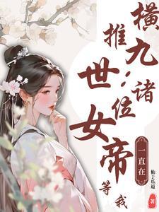 横推九世:诸位女帝一直在等我